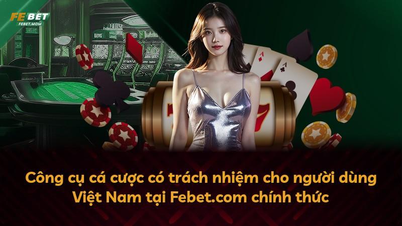 Công cụ cá cược có trách nhiệm cho người dùng Việt Nam tại Febet.com chính thức