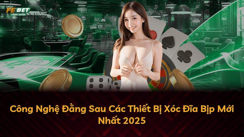 Công Nghệ Đằng Sau Các Thiết Bị Xóc Đĩa Bịp Mới Nhất 2025