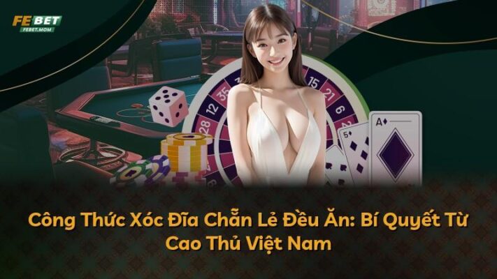 Công Thức Xóc Đĩa Chẵn Lẻ Đều Ăn: Bí Quyết Từ Cao Thủ Việt Nam