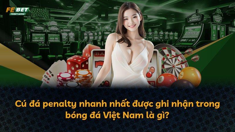 Cú đá penalty nhanh nhất được ghi nhận trong bóng đá Việt Nam là gì?