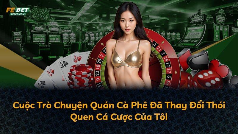 Cuộc Trò Chuyện Quán Cà Phê Đã Thay Đổi Thói Quen Cá Cược Của Tôi