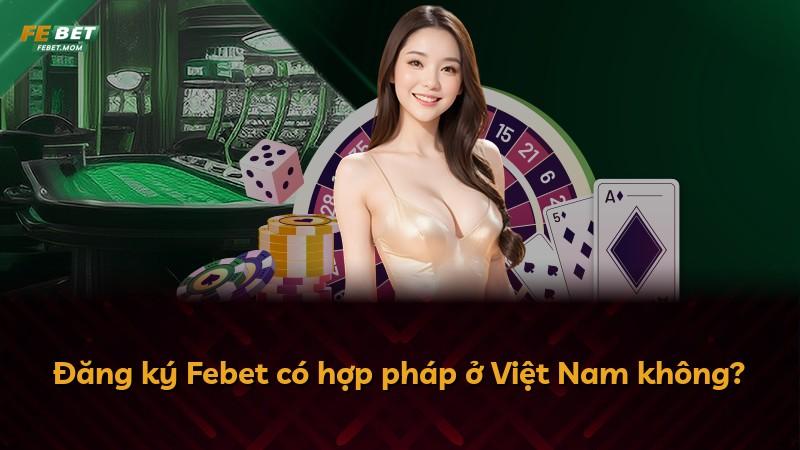 Đăng ký Febet có hợp pháp ở Việt Nam không?