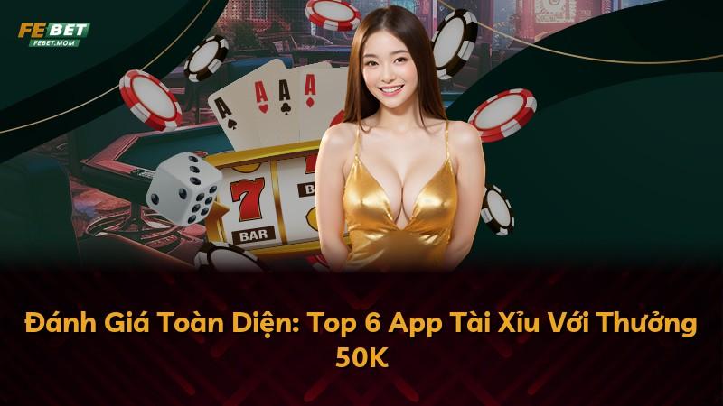 Đánh Giá Toàn Diện: Top 6 App Tài Xỉu Với Thưởng 50K