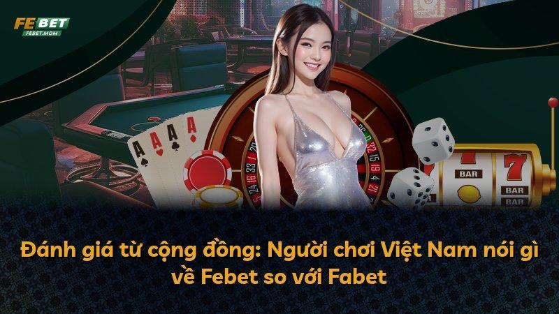 Đánh giá từ cộng đồng: Người chơi Việt Nam nói gì về Febet so với Fabet