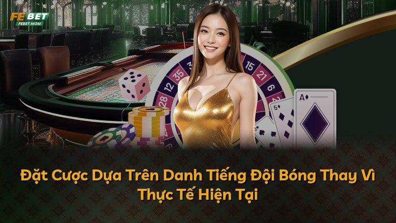 Đặt Cược Dựa Trên Danh Tiếng Đội Bóng Thay Vì Thực Tế Hiện Tại