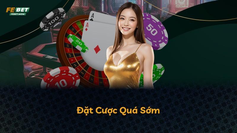 Đặt Cược Quá Sớm
