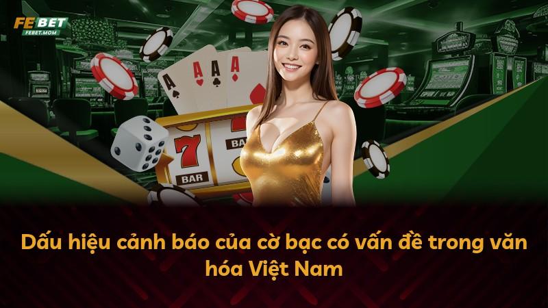 Dấu hiệu cảnh báo của cờ bạc có vấn đề trong văn hóa Việt Nam