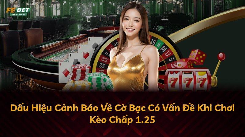 Dấu Hiệu Cảnh Báo Về Cờ Bạc Có Vấn Đề Khi Chơi Kèo Chấp 1.25