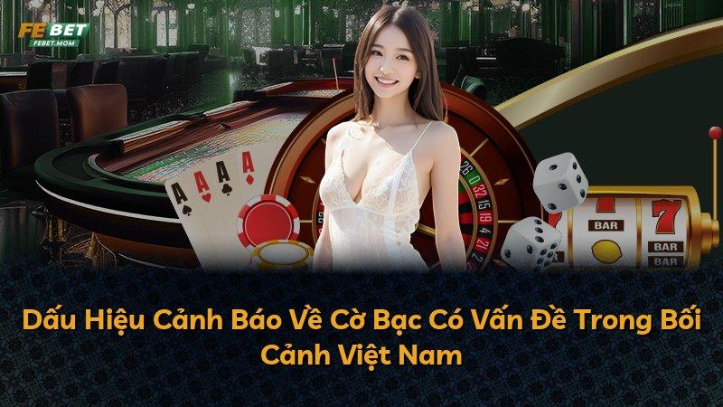 Dấu Hiệu Cảnh Báo Về Cờ Bạc Có Vấn Đề Trong Bối Cảnh Việt Nam
