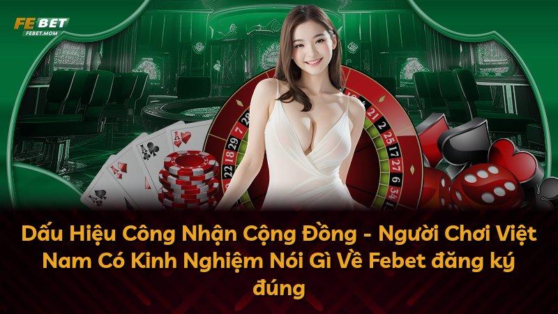 Dấu Hiệu Công Nhận Cộng Đồng - Người Chơi Việt Nam Có Kinh Nghiệm Nói Gì Về Febet đăng ký đúng