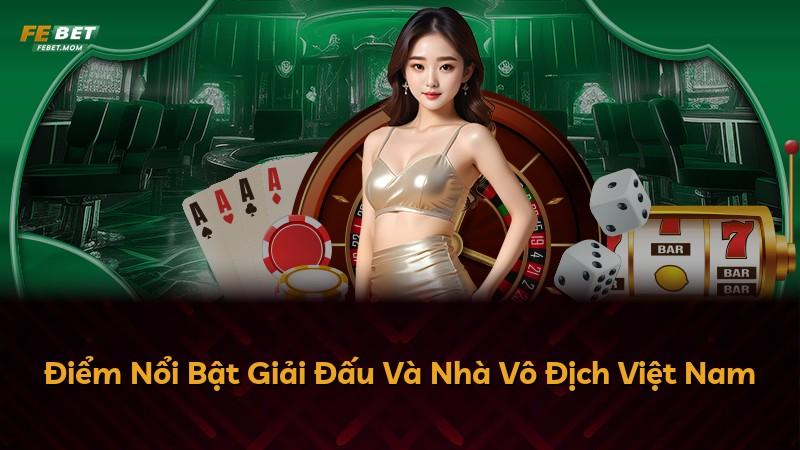 Điểm Nổi Bật Giải Đấu Và Nhà Vô Địch Việt Nam