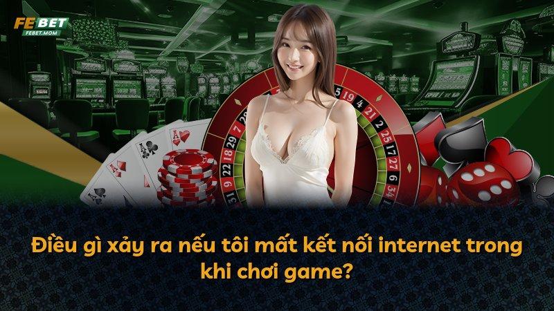 Điều gì xảy ra nếu tôi mất kết nối internet trong khi chơi game?