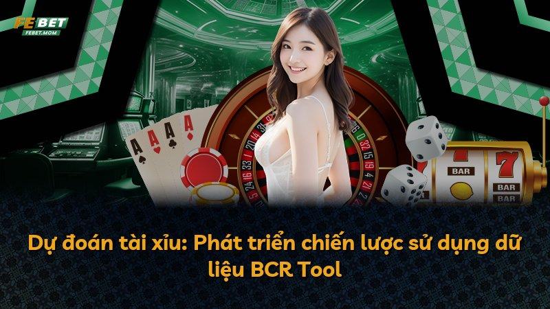 Dự đoán tài xỉu: Phát triển chiến lược sử dụng dữ liệu BCR Tool
