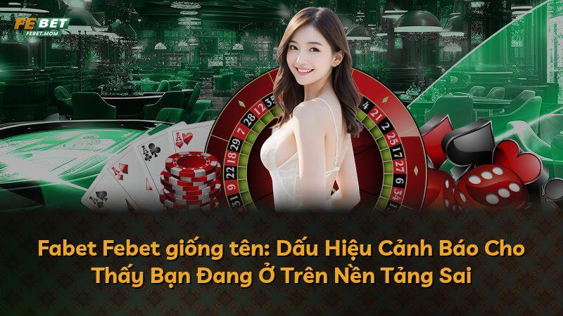 Fabet Febet giống tên: Dấu Hiệu Cảnh Báo Cho Thấy Bạn Đang Ở Trên Nền Tảng Sai