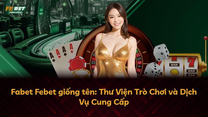 Fabet Febet giống tên: Thư Viện Trò Chơi và Dịch Vụ Cung Cấp
