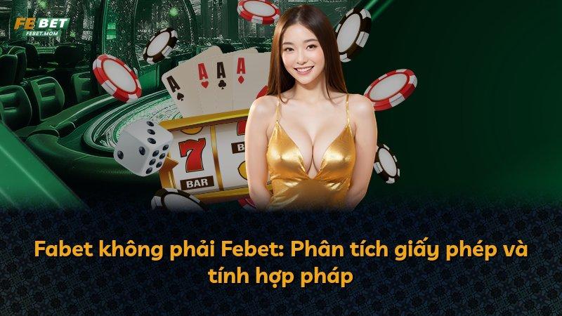 Fabet không phải Febet: Phân tích giấy phép và tính hợp pháp