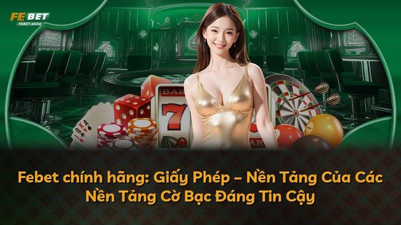 Febet chính hãng: Giấy Phép – Nền Tảng Của Các Nền Tảng Cờ Bạc Đáng Tin Cậy