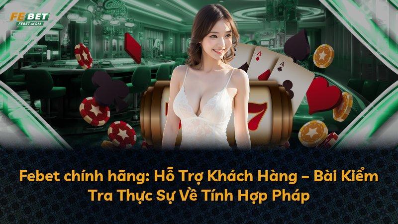 Febet chính hãng: Hỗ Trợ Khách Hàng – Bài Kiểm Tra Thực Sự Về Tính Hợp Pháp