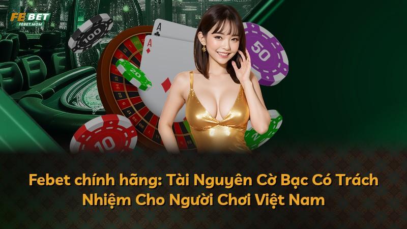 Febet chính hãng: Tài Nguyên Cờ Bạc Có Trách Nhiệm Cho Người Chơi Việt Nam