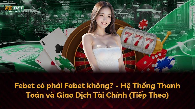Febet có phải Fabet không? - Hệ Thống Thanh Toán và Giao Dịch Tài Chính (Tiếp Theo)