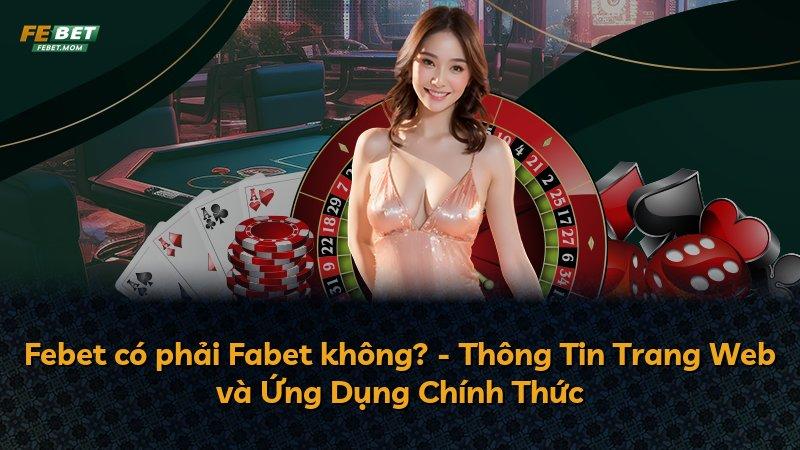 Febet có phải Fabet không? - Thông Tin Trang Web và Ứng Dụng Chính Thức