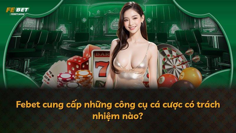 Febet cung cấp những công cụ cá cược có trách nhiệm nào?