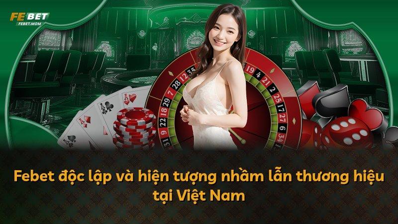 Febet độc lập và hiện tượng nhầm lẫn thương hiệu tại Việt Nam
