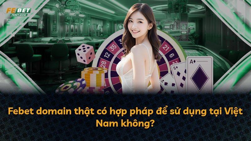 Febet domain thật có hợp pháp để sử dụng tại Việt Nam không?