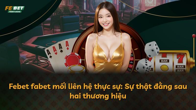 Febet fabet mối liên hệ thực sự: Sự thật đằng sau hai thương hiệu