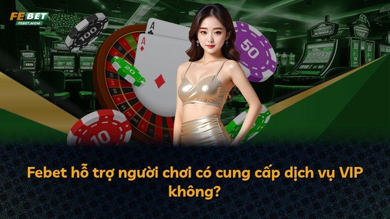 Febet hỗ trợ người chơi có cung cấp dịch vụ VIP không?