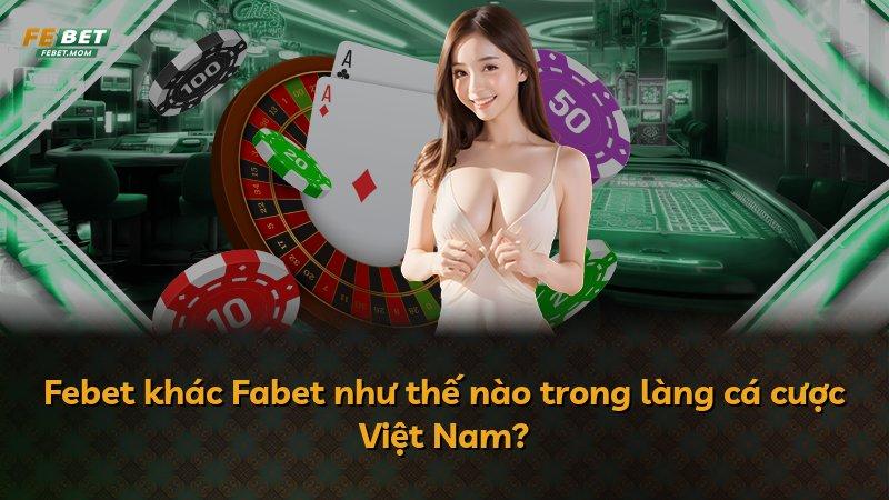 Febet khác Fabet như thế nào trong làng cá cược Việt Nam?