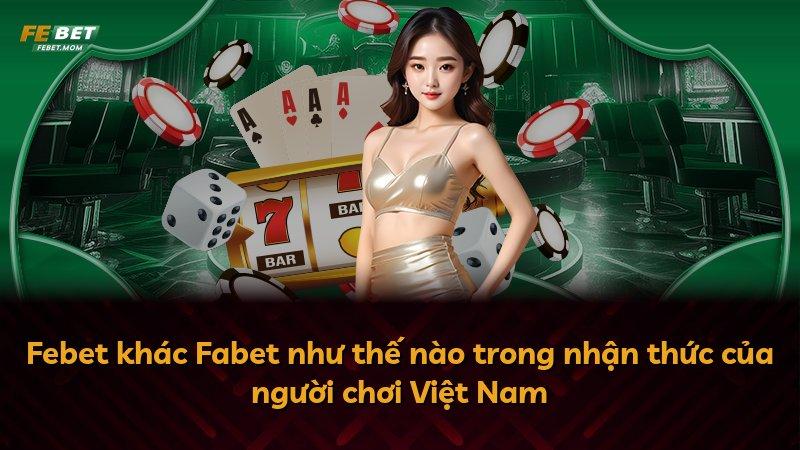 Febet khác Fabet như thế nào trong nhận thức của người chơi Việt Nam