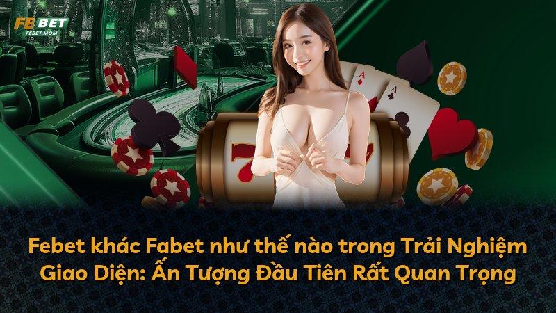 Febet khác Fabet như thế nào trong Trải Nghiệm Giao Diện: Ấn Tượng Đầu Tiên Rất Quan Trọng