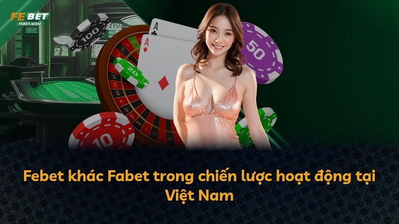Febet khác Fabet trong chiến lược hoạt động tại Việt Nam