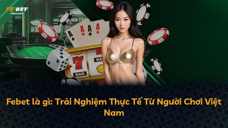 Febet là gì: Trải Nghiệm Thực Tế Từ Người Chơi Việt Nam