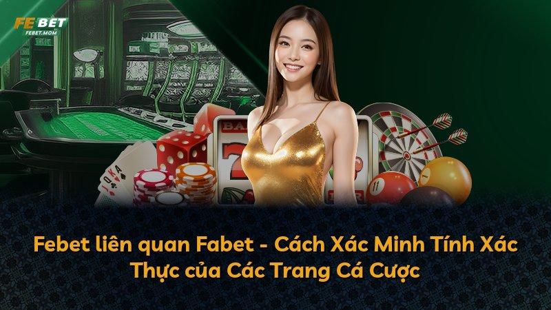 Febet liên quan Fabet - Cách Xác Minh Tính Xác Thực của Các Trang Cá Cược