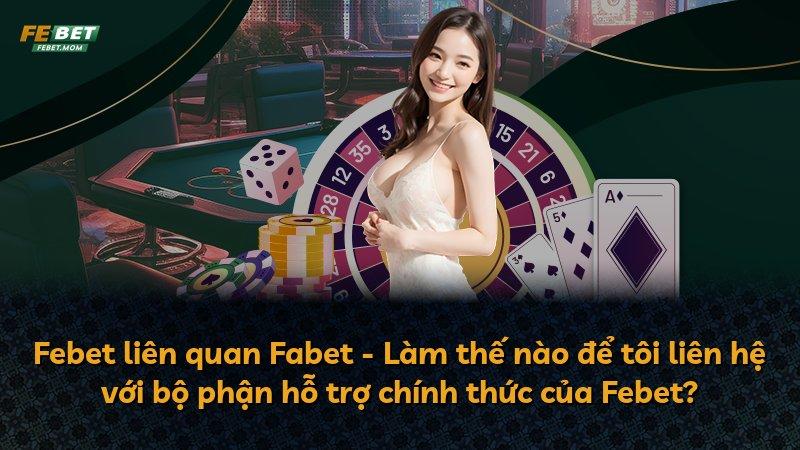 Febet liên quan Fabet - Làm thế nào để tôi liên hệ với bộ phận hỗ trợ chính thức của Febet?