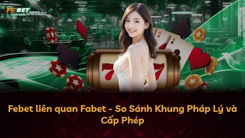 Febet liên quan Fabet - So Sánh Khung Pháp Lý và Cấp Phép