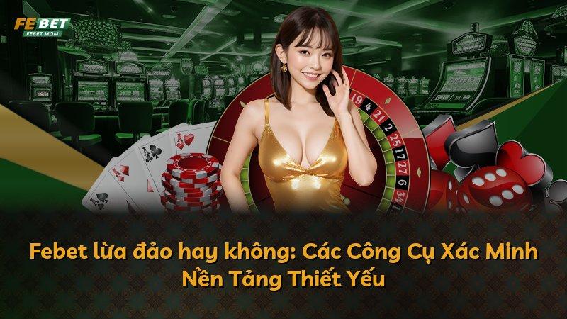 Febet lừa đảo hay không: Các Công Cụ Xác Minh Nền Tảng Thiết Yếu