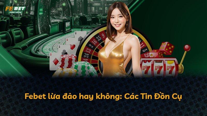 Febet lừa đảo hay không: Các Tin Đồn Cụ