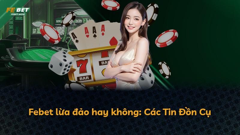 Febet lừa đảo hay không: Các Tin Đồn Cụ