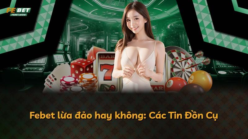 Febet lừa đảo hay không: Các Tin Đồn Cụ
