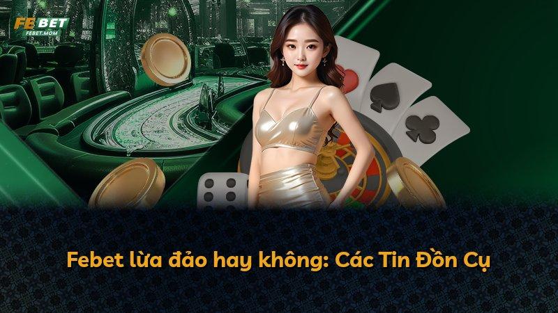 Febet lừa đảo hay không: Các Tin Đồn Cụ