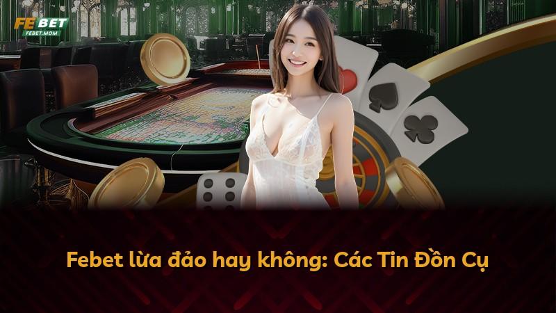 Febet lừa đảo hay không: Các Tin Đồn Cụ