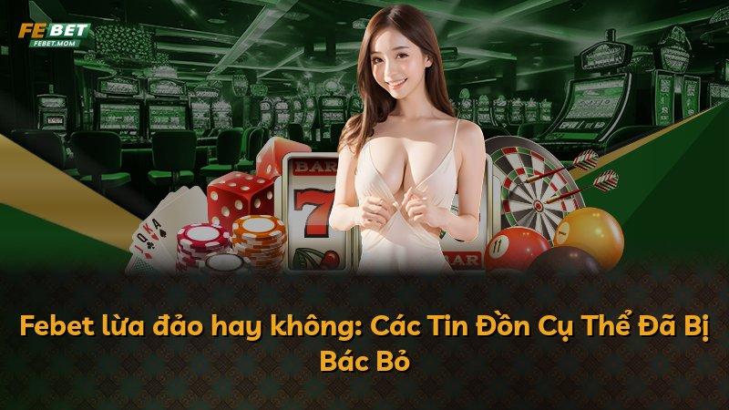 Febet lừa đảo hay không: Các Tin Đồn Cụ Thể Đã Bị Bác Bỏ
