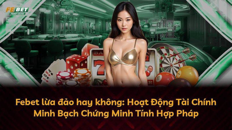 Febet lừa đảo hay không: Hoạt Động Tài Chính Minh Bạch Chứng Minh Tính Hợp Pháp