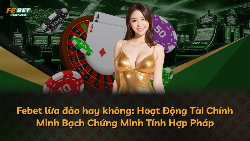 Febet lừa đảo hay không: Hoạt Động Tài Chính Minh Bạch Chứng Minh Tính Hợp Pháp