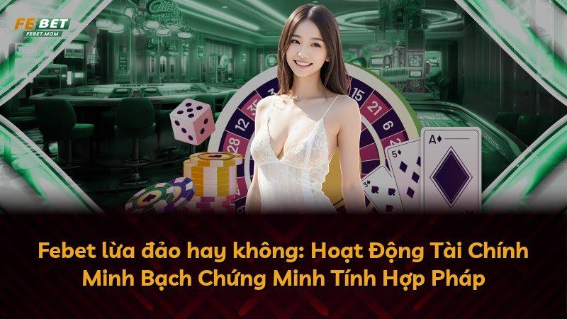 Febet lừa đảo hay không: Hoạt Động Tài Chính Minh Bạch Chứng Minh Tính Hợp Pháp