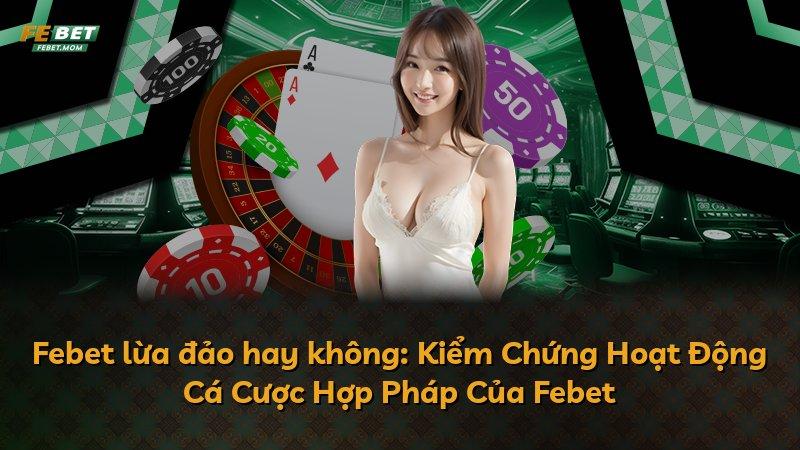Febet lừa đảo hay không: Kiểm Chứng Hoạt Động Cá Cược Hợp Pháp Của Febet