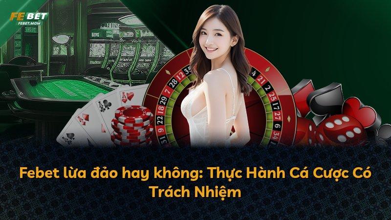Febet lừa đảo hay không: Thực Hành Cá Cược Có Trách Nhiệm